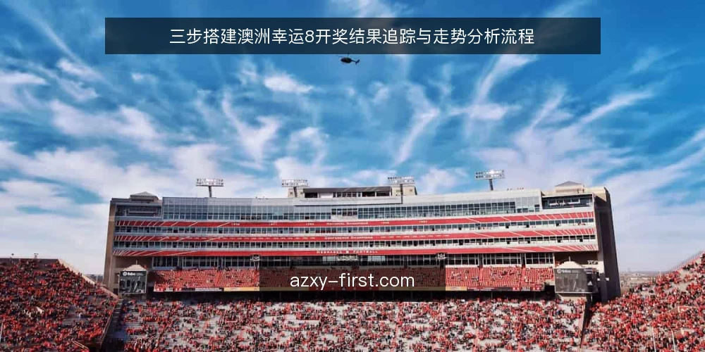 三步搭建澳洲幸运8开奖结果追踪与走势分析流程 — 准备：明确数据需求与工具 配图