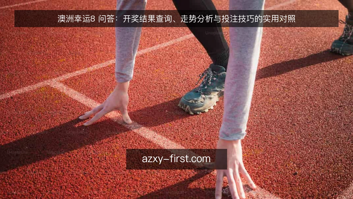 澳洲幸运8 问答：开奖结果查询、走势分析与投注技巧的实用对照