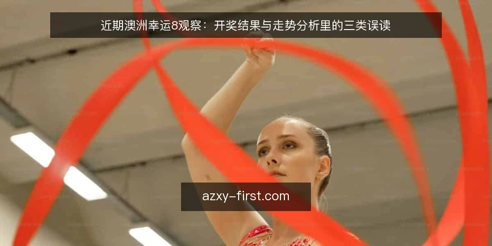 近期澳洲幸运8观察：开奖结果与走势分析里的三类误读 — 当下的观察起点 配图