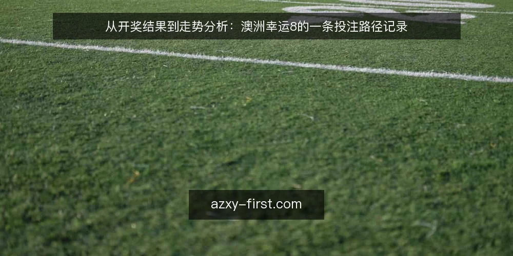 从开奖结果到走势分析：澳洲幸运8的一条投注路径记录 — 起点：只盯开奖结果的那段日子 配图