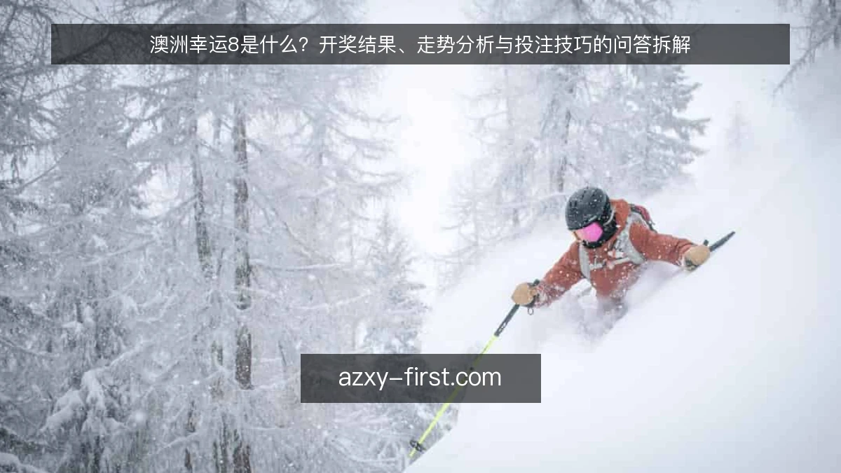 澳洲幸运8是什么？开奖结果、走势分析与投注技巧的问答拆解