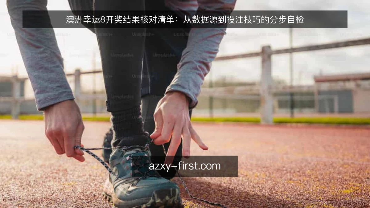 澳洲幸运8开奖结果核对清单:从数据源到投注技巧的分步自检